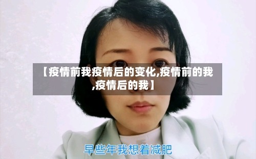 【疫情前我疫情后的变化,疫情前的我,疫情后的我】-第1张图片