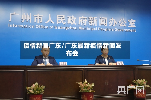 疫情新闻广东/广东最新疫情新闻发布会-第1张图片