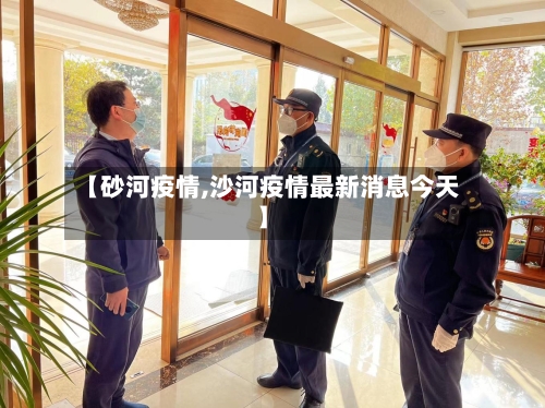 【砂河疫情,沙河疫情最新消息今天】-第1张图片