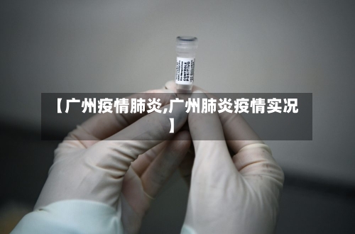 【广州疫情肺炎,广州肺炎疫情实况】-第1张图片
