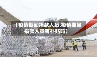 【疫情期间捐款人员,疫情期间捐款人员有补贴吗】-第3张图片