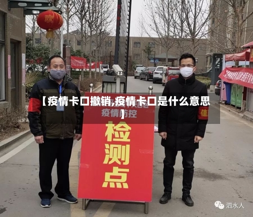 【疫情卡口撤销,疫情卡口是什么意思】-第2张图片