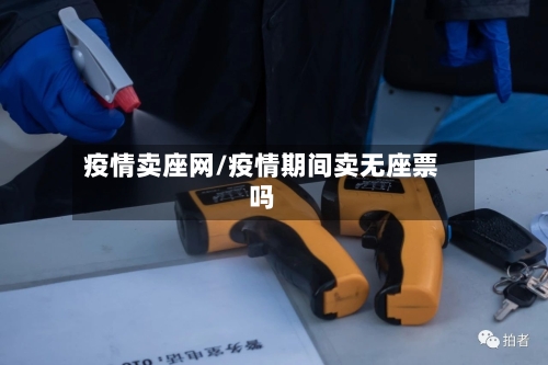 疫情卖座网/疫情期间卖无座票吗-第2张图片