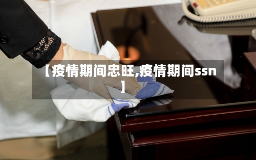 【疫情期间忠旺,疫情期间ssn】-第1张图片