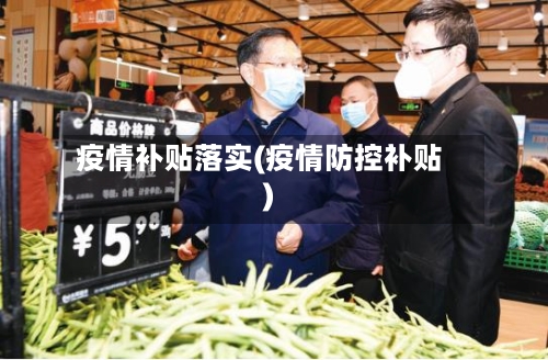 疫情补贴落实(疫情防控补贴)-第3张图片