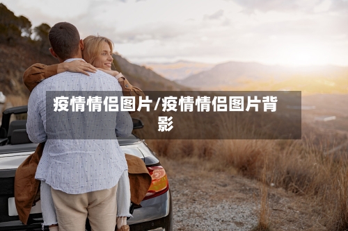 疫情情侣图片/疫情情侣图片背影-第2张图片