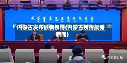内蒙古发布最新疫情(内蒙古疫情最新新闻)-第1张图片