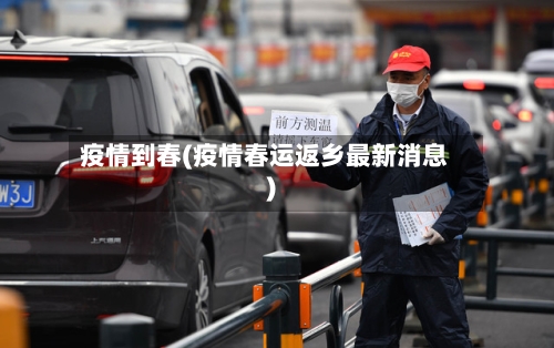 疫情到春(疫情春运返乡最新消息)-第1张图片