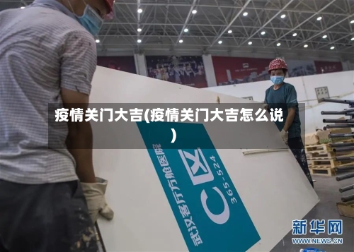 疫情关门大吉(疫情关门大吉怎么说)-第2张图片