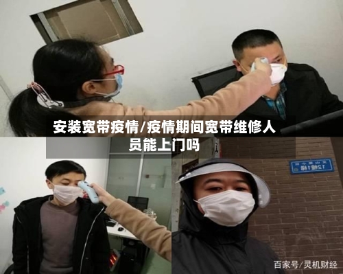 安装宽带疫情/疫情期间宽带维修人员能上门吗-第2张图片