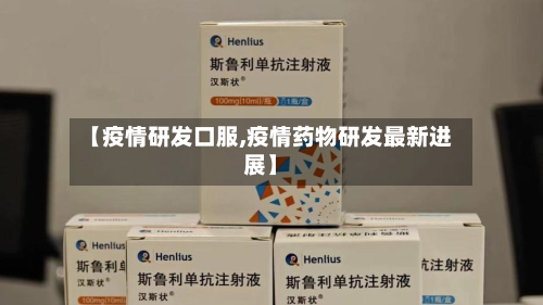 【疫情研发口服,疫情药物研发最新进展】-第3张图片