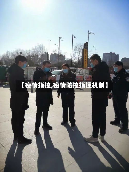 【疫情指控,疫情防控指挥机制】-第1张图片