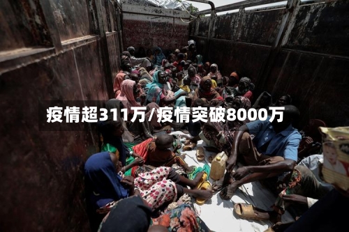 疫情超311万/疫情突破8000万-第2张图片