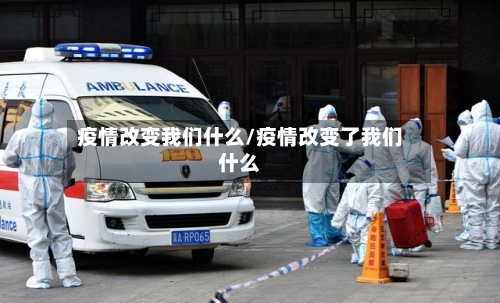 疫情改变我们什么/疫情改变了我们什么-第2张图片