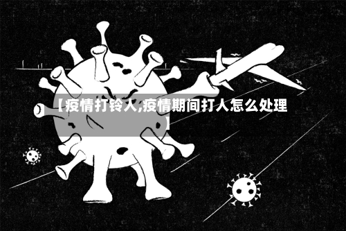 【疫情打铃人,疫情期间打人怎么处理】-第3张图片