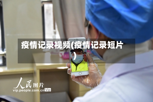 疫情记录视频(疫情记录短片)-第3张图片