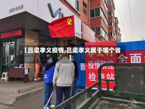 【吕梁孝义疫情,吕梁孝义属于哪个省】-第2张图片