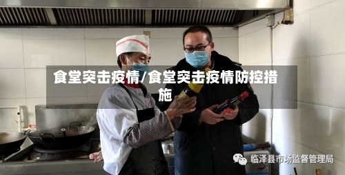 食堂突击疫情/食堂突击疫情防控措施-第1张图片