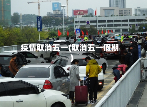 疫情取消五一(取消五一假期)-第2张图片