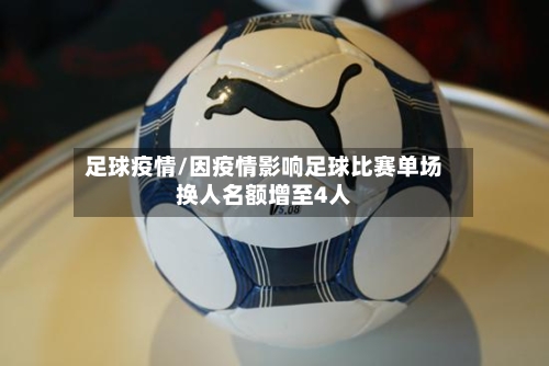足球疫情/因疫情影响足球比赛单场换人名额增至4人-第2张图片