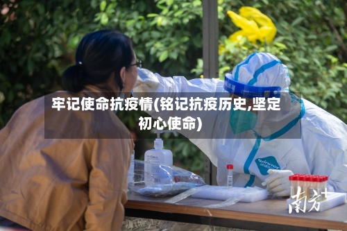 牢记使命抗疫情(铭记抗疫历史,坚定初心使命)-第2张图片