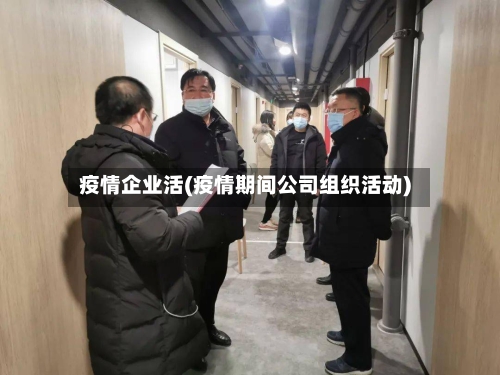 疫情企业活(疫情期间公司组织活动)-第2张图片