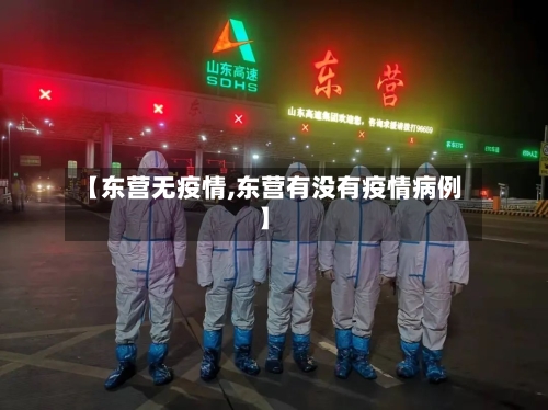 【东营无疫情,东营有没有疫情病例】-第1张图片