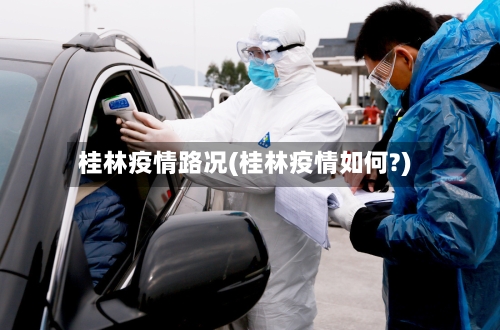 桂林疫情路况(桂林疫情如何?)-第3张图片