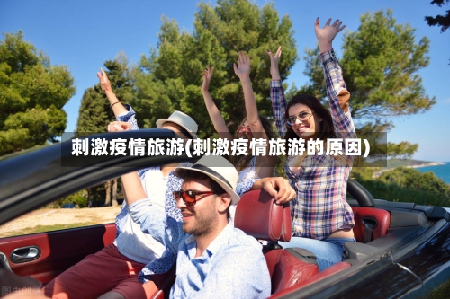 刺激疫情旅游(刺激疫情旅游的原因)-第1张图片