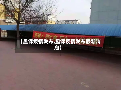 【盘锦疫情发布,盘锦疫情发布最新消息】-第2张图片