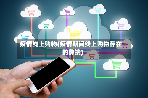 疫情线上购物(疫情期间线上购物存在的弊端)-第3张图片