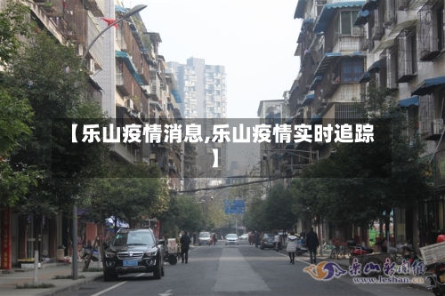 【乐山疫情消息,乐山疫情实时追踪】-第1张图片