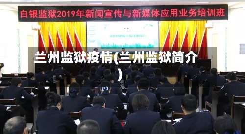 兰州监狱疫情(兰州监狱简介)-第1张图片