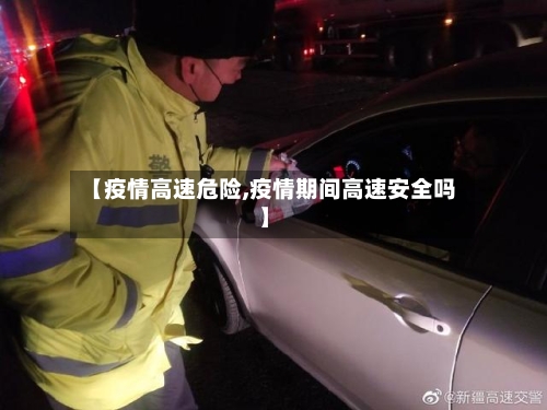【疫情高速危险,疫情期间高速安全吗】-第1张图片