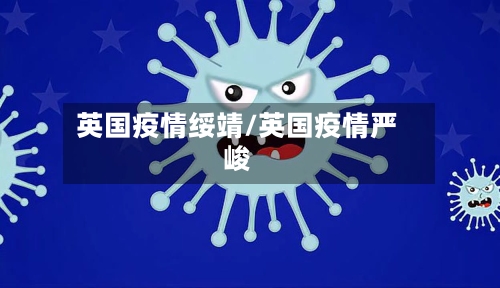 英国疫情绥靖/英国疫情严峻-第3张图片