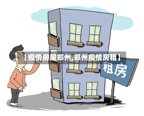 【疫情房屋郑州,郑州疫情房租】-第1张图片