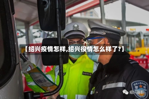 【绍兴疫情怎样,绍兴役情怎么样了?】-第1张图片