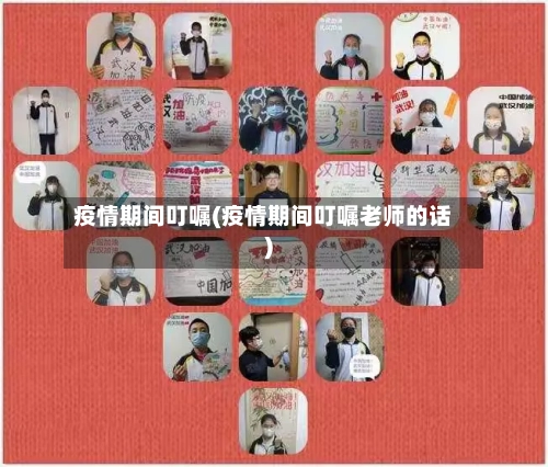 疫情期间叮嘱(疫情期间叮嘱老师的话)-第1张图片