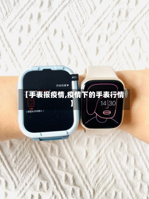 【手表报疫情,疫情下的手表行情】-第3张图片