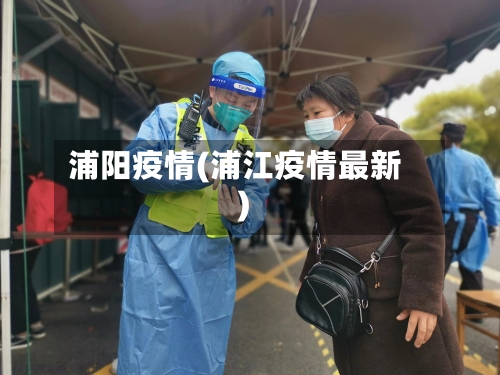 浦阳疫情(浦江疫情最新)-第1张图片