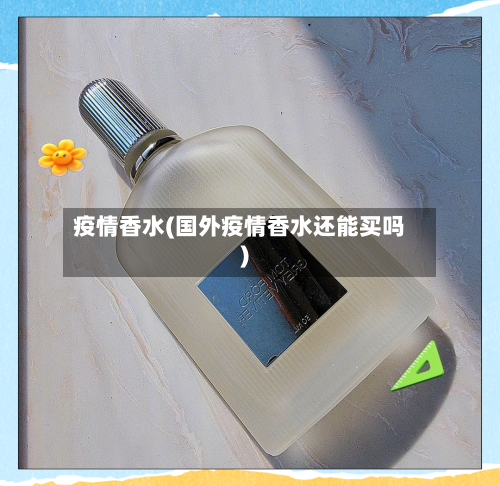 疫情香水(国外疫情香水还能买吗)-第1张图片