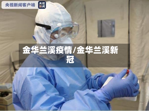 金华兰溪疫情/金华兰溪新冠-第1张图片