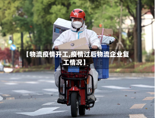 【物流疫情开工,疫情过后物流企业复工情况】-第1张图片