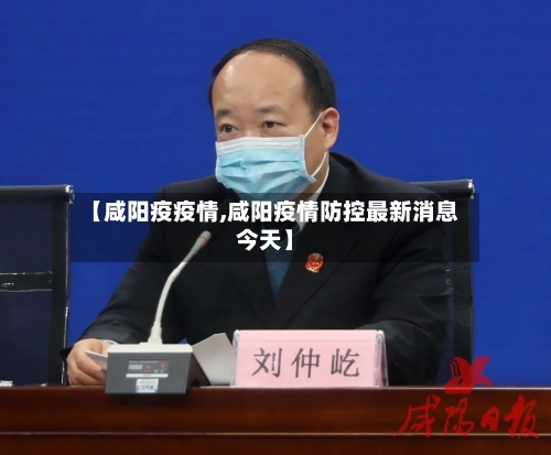 【咸阳疫疫情,咸阳疫情防控最新消息今天】-第1张图片
