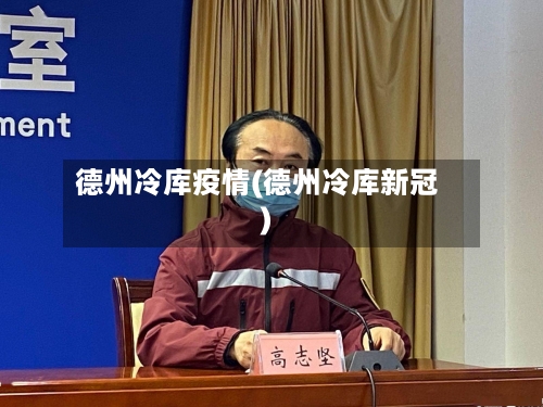 德州冷库疫情(德州冷库新冠)-第2张图片