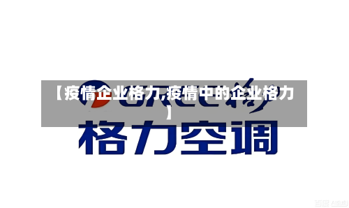 【疫情企业格力,疫情中的企业格力】-第1张图片