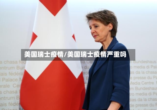 美国瑞士疫情/美国瑞士疫情严重吗-第1张图片