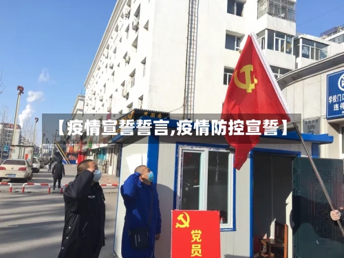 【疫情宣誓誓言,疫情防控宣誓】-第2张图片
