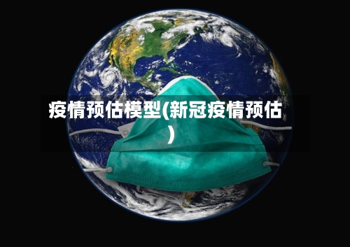 疫情预估模型(新冠疫情预估)-第3张图片