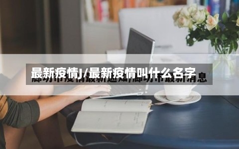 最新疫情J/最新疫情叫什么名字-第2张图片